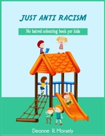 JUST ANTI RACISM: No hatred colouring book for kids B08MSHCKVP Book Cover