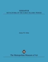 Nishapur: Metalwork of the early Islamic period 0300192835 Book Cover