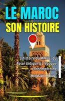 LE MAROC SON HISTOIRE: L’histoire du MAROC, du Passé Antique à L’époque Contemporaine (French Edition) B0G8G4Z1XN Book Cover