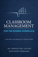 Classroom Management For the Modern Workplace: How Great Teachers Build Thriving Teams 1967451397 Book Cover