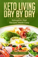 Keto Living Day by Day: Ketogenic Diet Recipes Made Easy Meal Plan, High Fat, High Protein, Low Carb and Calorie Foods 1694451089 Book Cover
