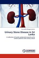 Urinary Stone Disease in Sri Lanka: A collection of locally conducted research on Sri Lankan patients with urinary calculi 3659185876 Book Cover