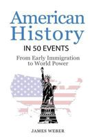 American History in 50 Events: From First Immigration to World Power (History in 50 Events Series Book 2) 1532953577 Book Cover