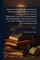 Index of economic material in documents of the states of the United States; prepared for the Department of Economics and Sociology of the Carnegie Institution of Washington Volume 1 1172346143 Book Cover