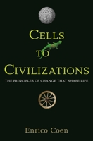 Cells to Civilizations: The Principles of Change That Shape Life 0691149674 Book Cover