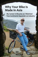 Why Your Bike Is Made In Asia: My career in bicycles as I watched two continents squander an industry 1736749412 Book Cover