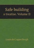 Safe Building; a Treatise Giving in the Simplest Forms Possible the Practical & Theoretical Rules & Formulæ Used in the Construction of Buildings; Volume 2 1018850120 Book Cover