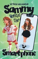 Sammy Versus the Smart Phone: A Middle-grade Adventure about Fighting Technology Addiction and Reclaiming Real Life 0722360290 Book Cover