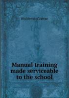 Manual Training Made Serviceable to the School 5518678002 Book Cover
