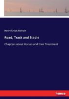 Road, Track, and Stable: Chapters About Horses and Their Treatment 1023703742 Book Cover