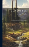 L'or Dans Le Monde: Géologie--Extraction --Économie Politique 1021722189 Book Cover