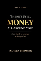 Take a Look... There's Still Money All Around You! : From Hustle to Leverage in the Age of AI 1736884557 Book Cover