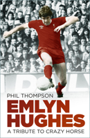 Emlyn Hughes: A Tribute to Crazy Horse 1803992581 Book Cover