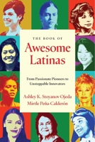 The Book of Awesome Latinas: Inspiring Stories and Bios of Hispanic and Latin Women Throughout History 1684817951 Book Cover