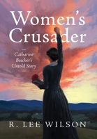 Women's Crusader: Catharine Beecher's Untold Story B0DMK7TX27 Book Cover