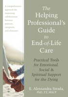 Helping Professional's Guide to End-Of-Life Care: Practical Tools for Emotional, Social, and Spiritual Support for the Dying 1608821994 Book Cover