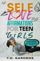 Self-Love Affirmations for Teen Girls: 101 Empowering Affirmations to Boost Self-Esteem, Improve Body Image, and Nurture Emotional Well-Being 1922575208 Book Cover