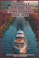 GUIDA ALLE CROCIERE SUL FIUME DANUBIO 2025-2026: Scoprite le gemme nascoste, i siti storici e le città da non perdere (Italian Edition) B0FK1TZCD3 Book Cover