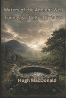 Waters of the Ancient Well: Living as a Celtic Christian B0H396XK2H Book Cover
