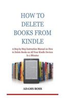 How To Delete Books From Kindle: A Step by Step Instruction Manual on How to Delete Books on All Your Kindle Devices In 2 Minutes 1722715596 Book Cover