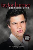 Taylor Lautner: Breaking Star: An Unauthorized Biography 0843189681 Book Cover