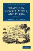 Travels in Assyria, Media, and Persia; Including a Journey from Bagdad by Mount Zagros, to Hamadan, the Ancient Ecbatana, Researches in Ispahan and the Ruins of Persepolis, and Journey from Thence by  1346662290 Book Cover