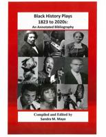 Black History Plays 1823 to 2020s: An Annotated Bibliography 1737570823 Book Cover