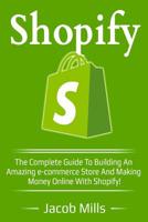 Shopify: The complete guide to building an amazing e-commerce store and making money with Shopify! 172411753X Book Cover