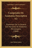 Compendio De Anatomia Descriptiva V2: Elementos De La General Con Nociones De Anatomia Microscopica (1868) 1168168538 Book Cover