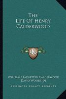 The Life of Henry Calderwood, LL.D., F.R.S.E. 1163119075 Book Cover