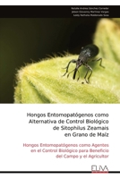 Hongos Entomopatógenos como Alternativa de Control Biológico de Sitophilus Zeamais en Grano de Maíz (Spanish Edition) 9999314996 Book Cover