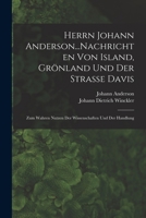 Herrn Johann Anderson...Nachrichten Von Island, Grönland Und Der Strasse Davis: Zum Wahren Nutzen Der Wissenschaften Und Der Handlung B0BQ8M3NLW Book Cover