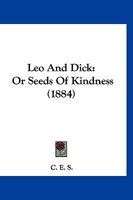 Leo and Dick: Or, Seeds of Kindness 1271667754 Book Cover