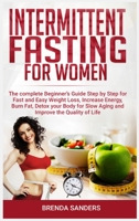 Intermittent Fasting for Women: The Complete Beginner's Guide Step by Step for Fast and Easy Weight Loss, Increase Energy, Burn Fat, Detox your Body For Slow Aging and Improve the Quality of Life 1801326037 Book Cover