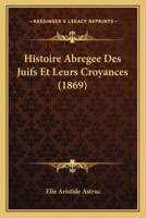 Histoire Abregee Des Juifs Et Leurs Croyances (1869) 1160105278 Book Cover