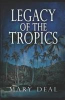 Legacy of the Tropics: Large Print Edition 482410145X Book Cover