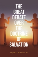 The Great Debate Over The Doctrine of Salvation 1636305040 Book Cover