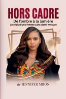 HORS CADRE: De l'ombre à la lumière : Le récit d'une femme sans demi-mesure (French Edition) B0GXPKHDWC Book Cover