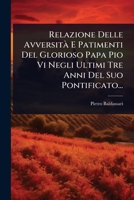 Relazione Delle AvversitÃ E Patimenti Del Glorioso Papa Pio Vi Negli Ultimi Tre Anni Del Suo Pontificato... (Italian Edition) 1024878902 Book Cover