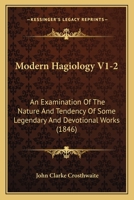 Modern Hagiology V1-2: An Examination Of The Nature And Tendency Of Some Legendary And Devotional Works 1164955179 Book Cover