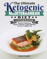 The Ultimate Ketogenic Mediterranean Diet Cookbook: Discover Delicious, Vibrant, Kitchen-Tested Recipes to Live a Lighter Life 1801243530 Book Cover