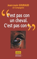"C'est pas con, un cheval, c'est pas con !": Pot-pourri de dits, édits et inédits 226804792X Book Cover