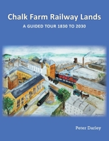 Chalk Farm Railway Lands: a guided tour 1830 to 2030 1803819014 Book Cover