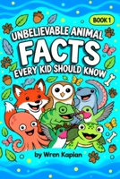 Unbelievable Animal Facts Every Kid Should Know: 90 Wild True Animal Stories, Myth-Busting Facts, and Quizzes for Curious Kids (Wren Kaplan's Curious Kids Facts Books) B0HJN9R7R2 Book Cover