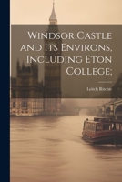 Windsor Castle and its Environs, Including Eton College; 1117382133 Book Cover