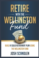 Retire With The Wellington Fund: Build a Successful Retirement Using Vanguard's Oldest Mutual Fund B08LNN5FB9 Book Cover