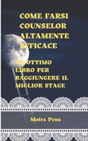COME FARSI COUNSELOR ALTAMENTE EFFICACE: UN OTTIMO LIBRO PER RAGGIUNGERE IL MIGLIOR STAGE B0BGN681VD Book Cover