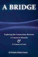A Bridge: Exploring the Connections Between A Course in Miracles & A Course of Love 1584696656 Book Cover