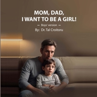 Mom, Dad, I Want to Be a GIRL! - Boys' Version: How to Respond to Your Child in a Reality-Based, Supportive Way (Reality based books for children) B0GJDCQ6JC Book Cover