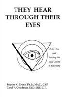 They Hear Through Their Eyes: Referring And Serving The Deaf Client In Recovery 1414056710 Book Cover